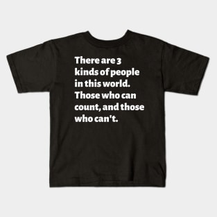 There are 3 kinds of people in this world. Those who can count, and those who can't. Kids T-Shirt